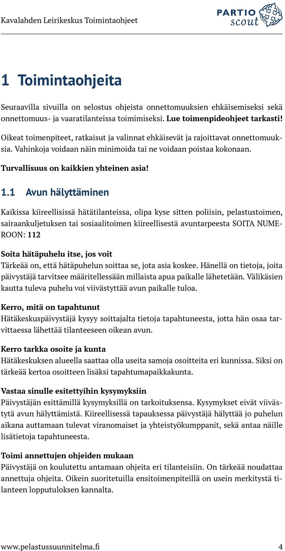 1 Avun hälyttäminen Kaikissa kiireellisissä hätätilanteissa, olipa kyse sitten poliisin, pelastustoimen, sairaankuljetuksen tai sosiaalitoimen kiireellisestä avuntarpeesta SOITA NUME- ROON: 112 Soita