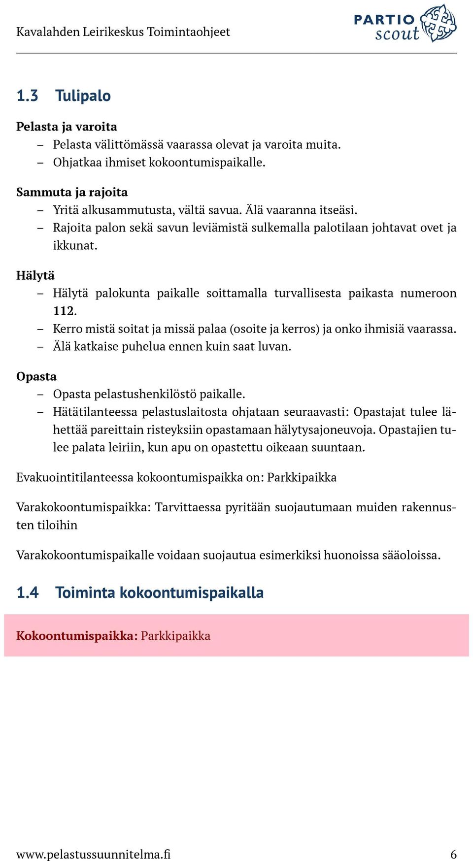 Kerro mistä soitat ja missä palaa (osoite ja kerros) ja onko ihmisiä vaarassa. Älä katkaise puhelua ennen kuin saat luvan. Opasta Opasta pelastushenkilöstö paikalle.