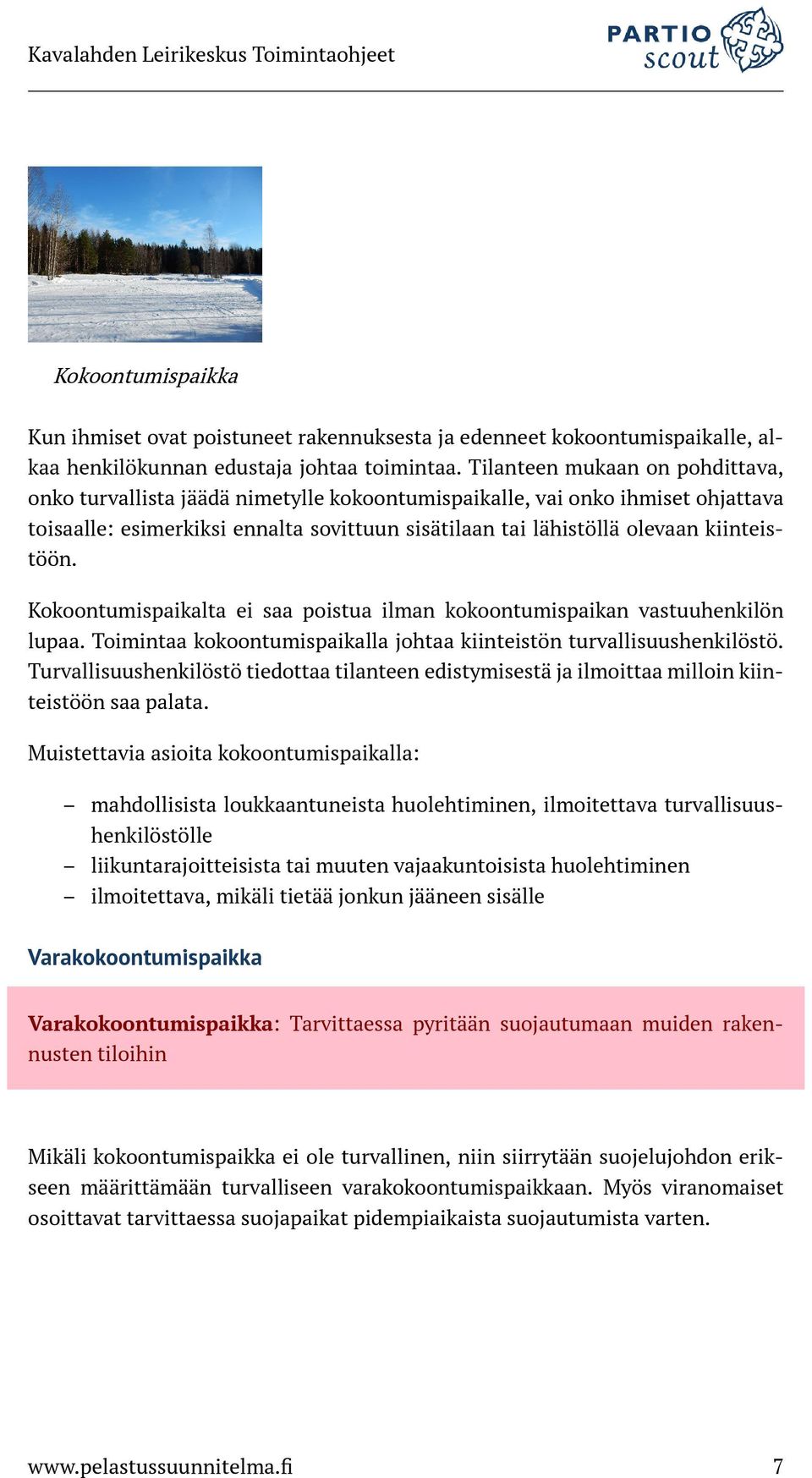 kiinteistöön. Kokoontumispaikalta ei saa poistua ilman kokoontumispaikan vastuuhenkilön lupaa. Toimintaa kokoontumispaikalla johtaa kiinteistön turvallisuushenkilöstö.