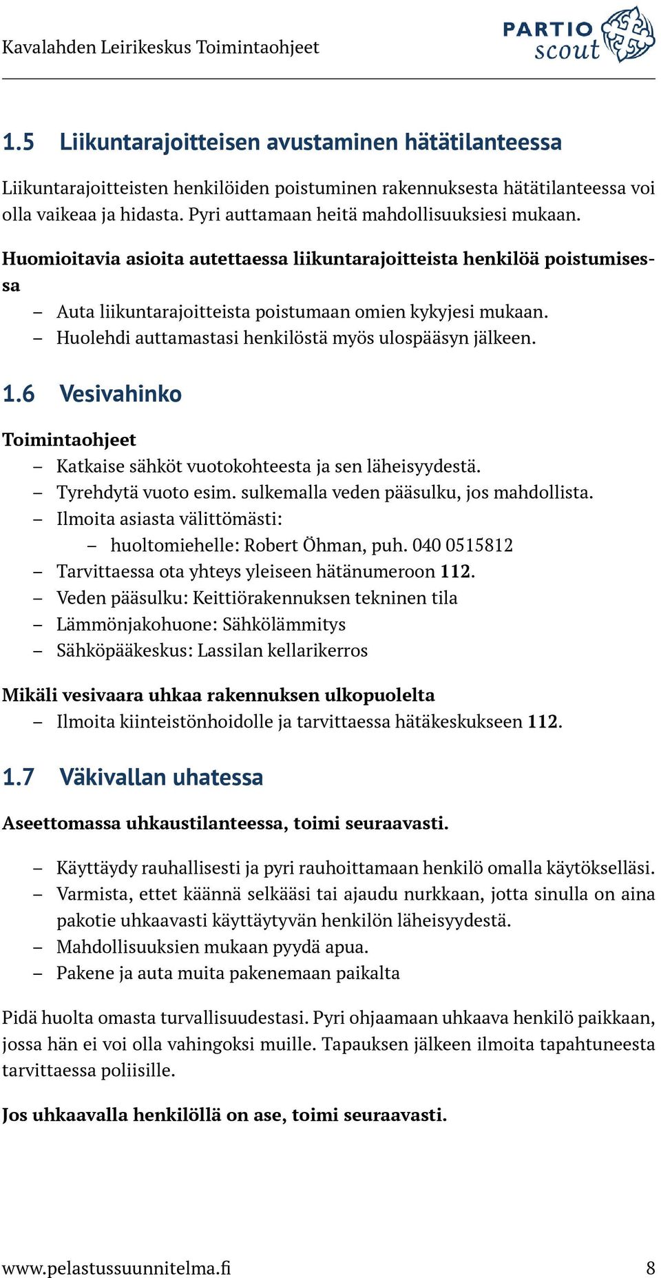 Huolehdi auttamastasi henkilöstä myös ulospääsyn jälkeen. 1.6 Vesivahinko Toimintaohjeet Katkaise sähköt vuotokohteesta ja sen läheisyydestä. Tyrehdytä vuoto esim.