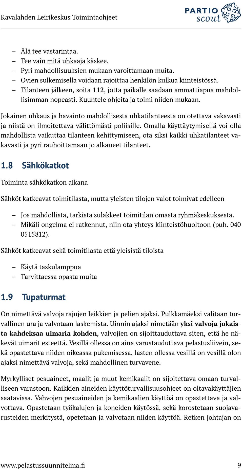 Jokainen uhkaus ja havainto mahdollisesta uhkatilanteesta on otettava vakavasti ja niistä on ilmoitettava välittömästi poliisille.