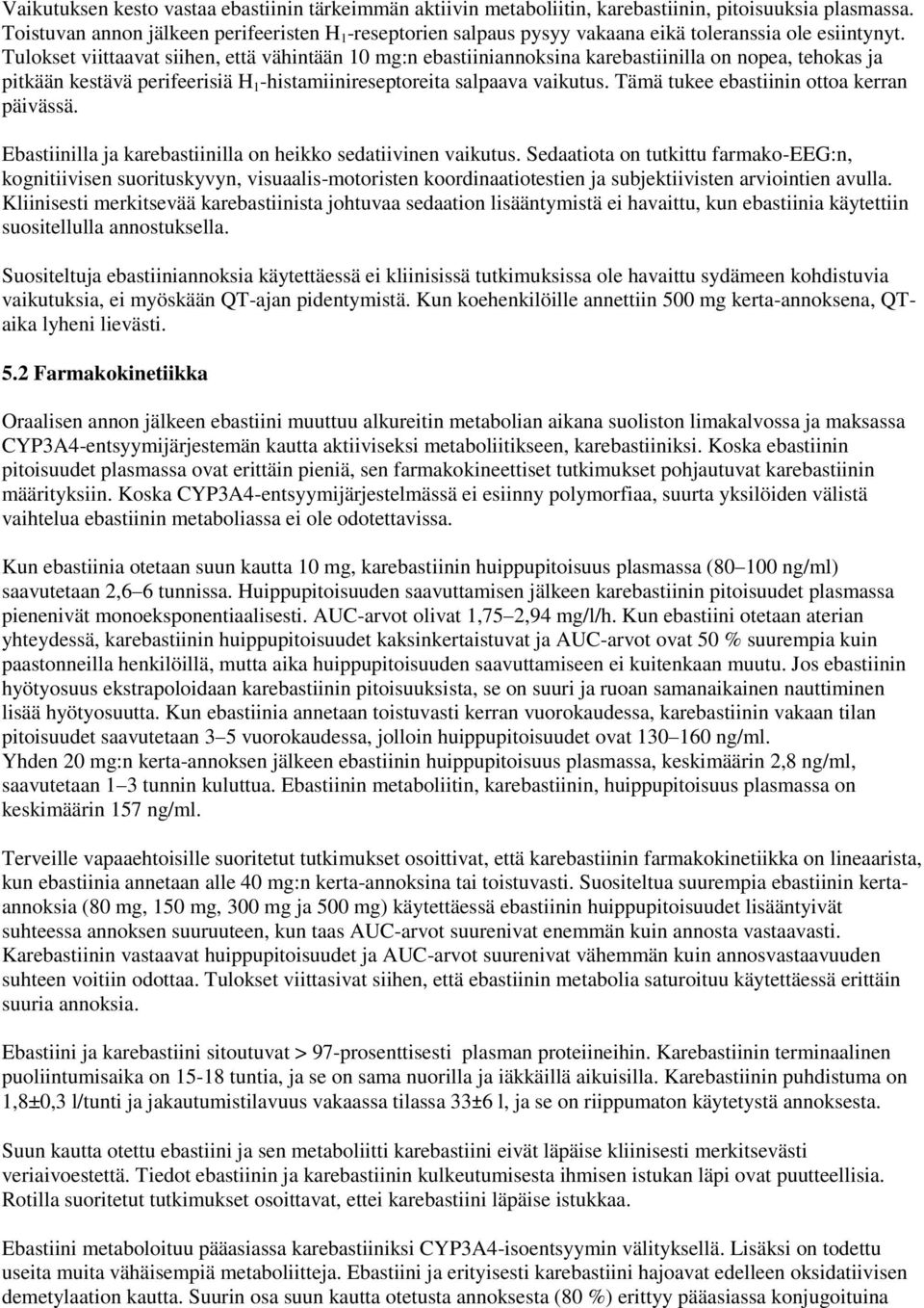 Tulokset viittaavat siihen, että vähintään 10 mg:n ebastiiniannoksina karebastiinilla on nopea, tehokas ja pitkään kestävä perifeerisiä H 1 -histamiinireseptoreita salpaava vaikutus.