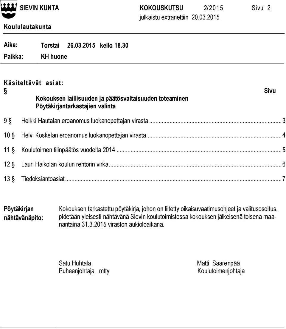 .. 3 10 Helvi Koskelan eroanomus luokanopettajan virasta... 4 11 Koulutoimen tilinpäätös vuodelta 2014... 5 12 Lauri Haikolan koulun rehtorin virka... 6 13 Tiedoksiantoasiat.