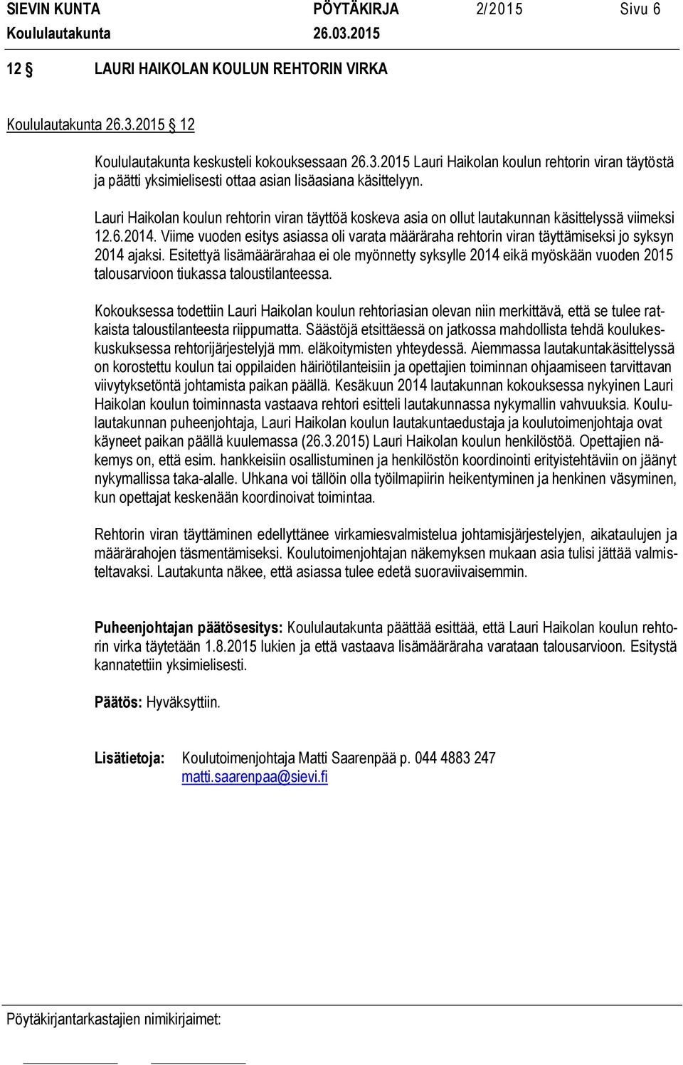 Lauri Haikolan koulun rehtorin viran täyttöä koskeva asia on ollut lautakunnan käsittelyssä viimeksi 12.6.2014.