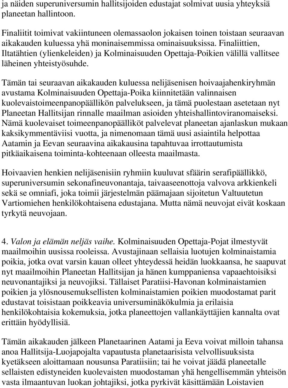 Finaliittien, Iltatähtien (ylienkeleiden) ja Kolminaisuuden Opettaja-Poikien välillä vallitsee läheinen yhteistyösuhde.