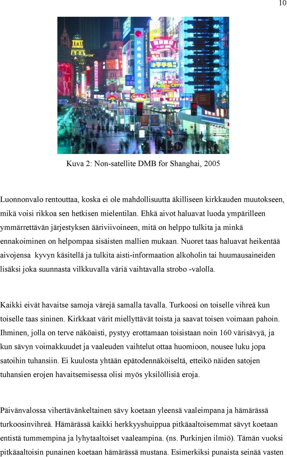Nuoret taas haluavat heikentää aivojensa kyvyn käsitellä ja tulkita aisti-informaation alkoholin tai huumausaineiden lisäksi joka suunnasta vilkkuvalla väriä vaihtavalla strobo -valolla.