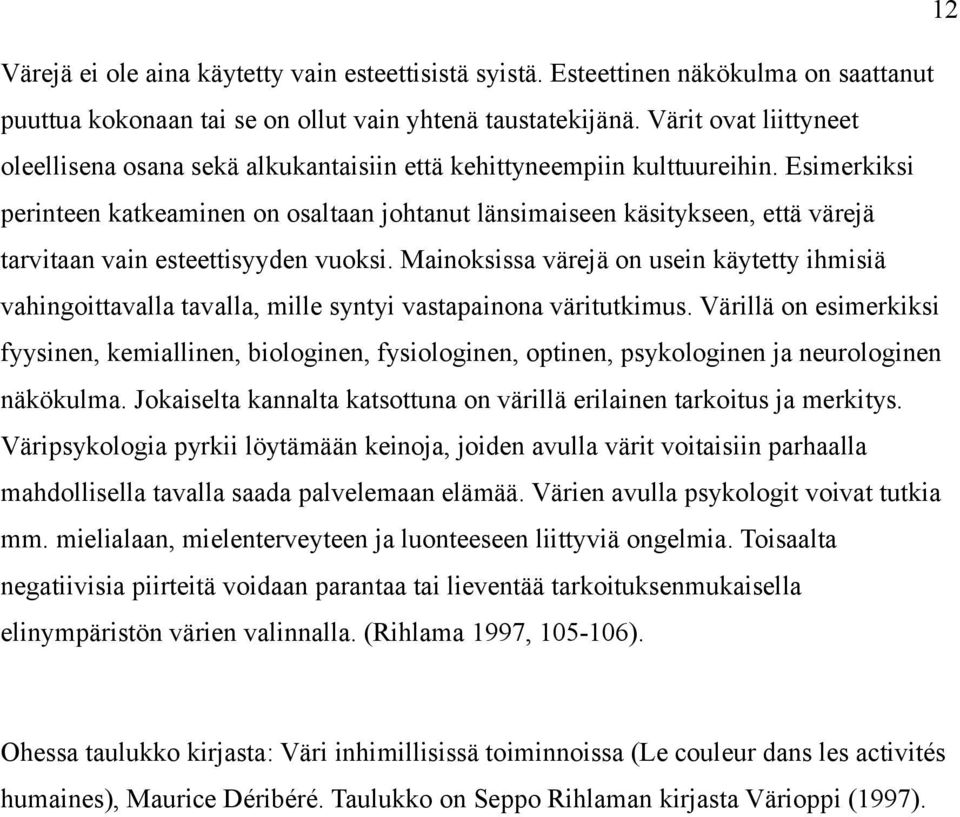 Esimerkiksi perinteen katkeaminen on osaltaan johtanut länsimaiseen käsitykseen, että värejä tarvitaan vain esteettisyyden vuoksi.