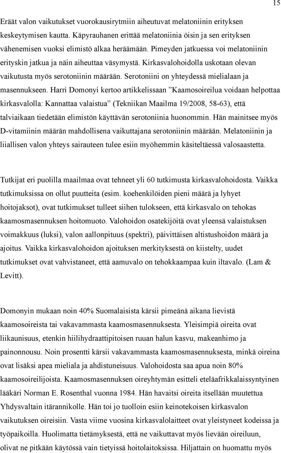 Kirkasvalohoidolla uskotaan olevan vaikutusta myös serotoniinin määrään. Serotoniini on yhteydessä mielialaan ja masennukseen.