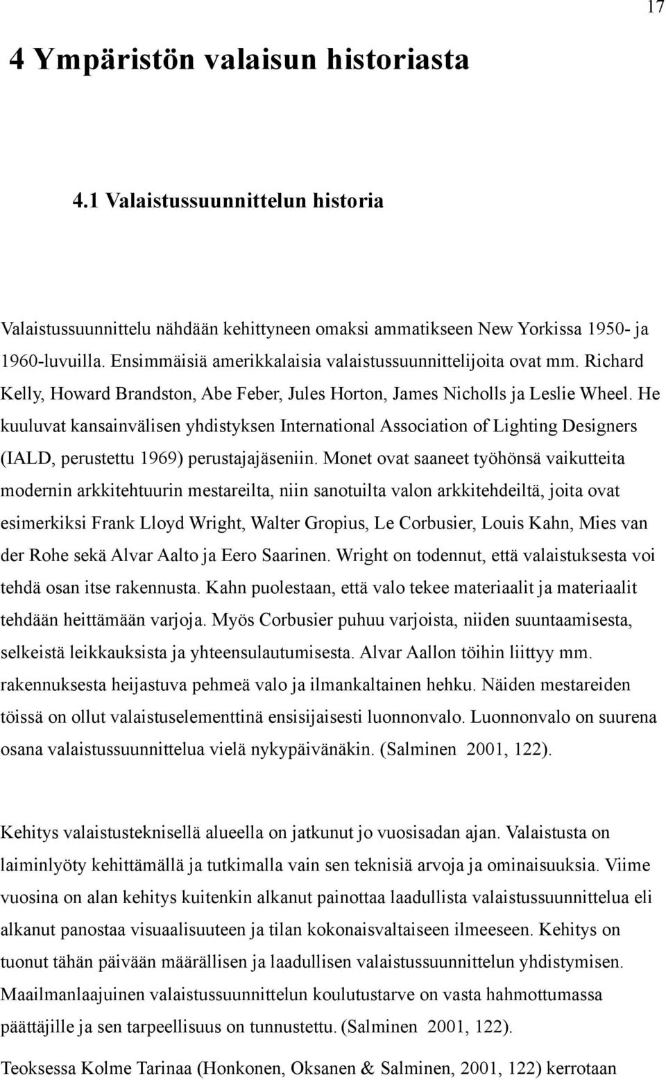 He kuuluvat kansainvälisen yhdistyksen International Association of Lighting Designers (IALD, perustettu 1969) perustajajäseniin.