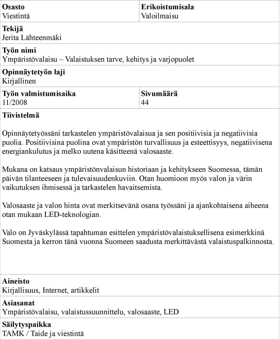 Positiivisina puolina ovat ympäristön turvallisuus ja esteettisyys, negatiivisena energiankulutus ja melko uutena käsitteenä valosaaste.
