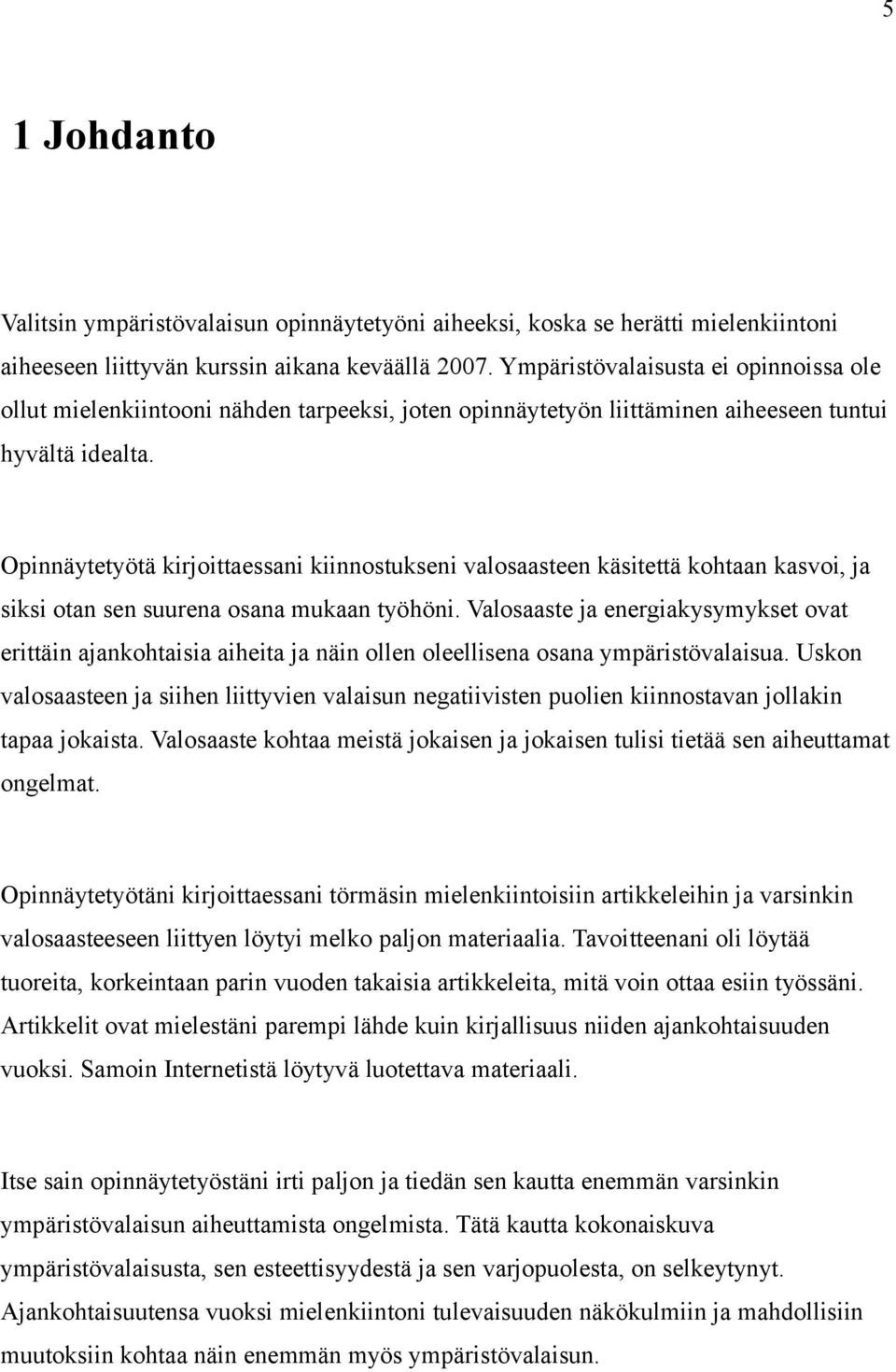 Opinnäytetyötä kirjoittaessani kiinnostukseni valosaasteen käsitettä kohtaan kasvoi, ja siksi otan sen suurena osana mukaan työhöni.