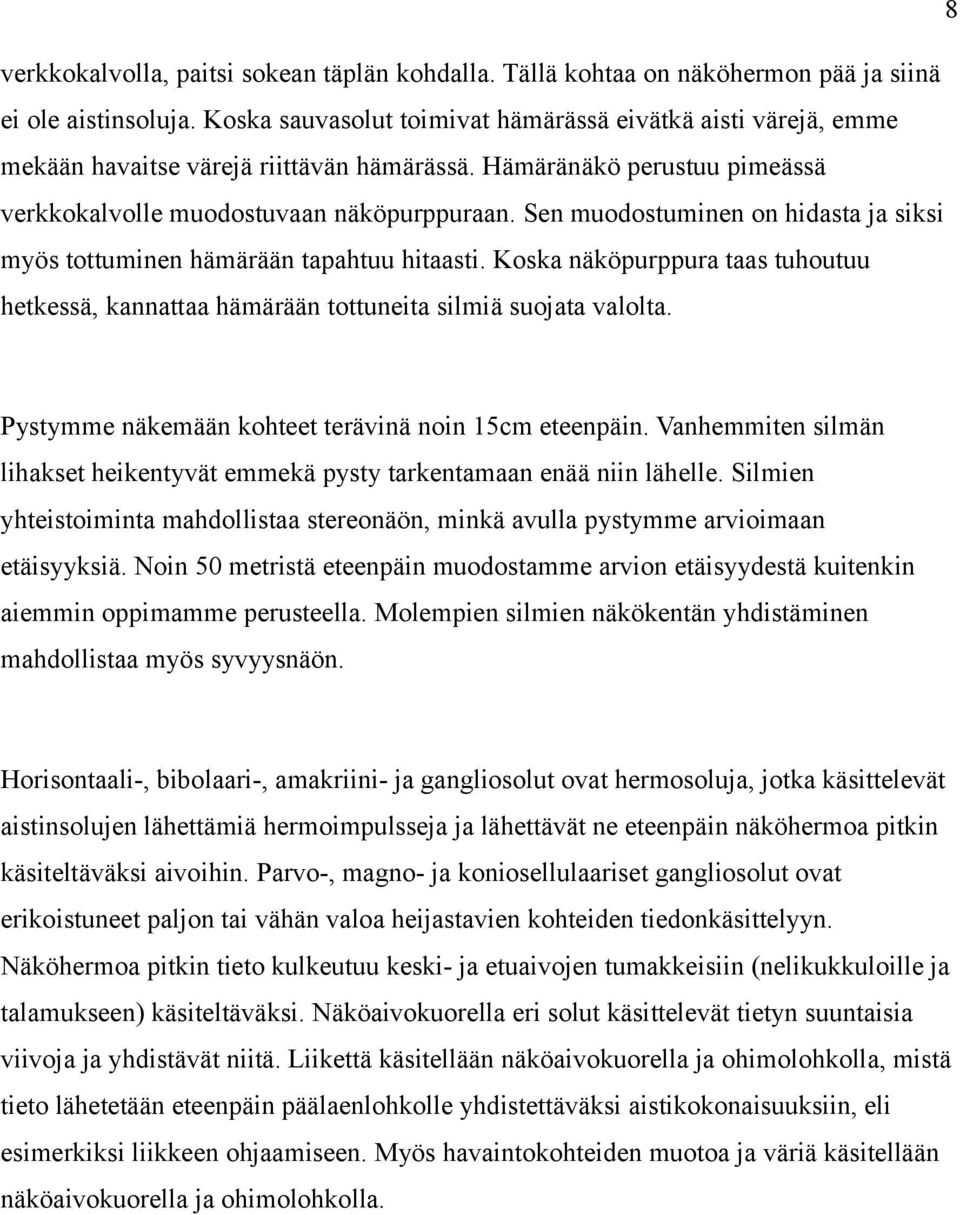 Sen muodostuminen on hidasta ja siksi myös tottuminen hämärään tapahtuu hitaasti. Koska näköpurppura taas tuhoutuu hetkessä, kannattaa hämärään tottuneita silmiä suojata valolta.