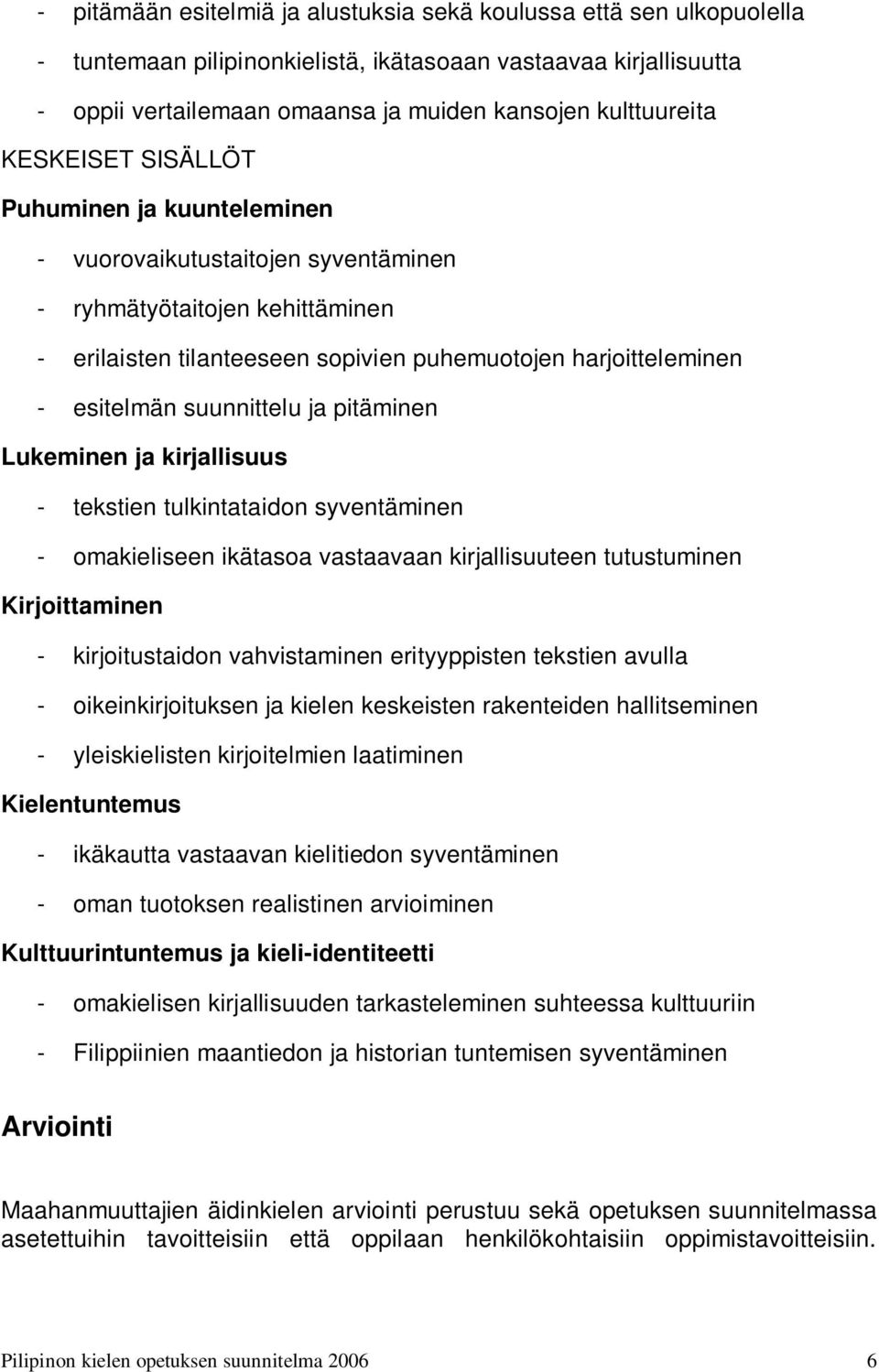 suunnittelu ja pitäminen Lukeminen ja kirjallisuus - tekstien tulkintataidon syventäminen - omakieliseen ikätasoa vastaavaan kirjallisuuteen tutustuminen Kirjoittaminen - kirjoitustaidon