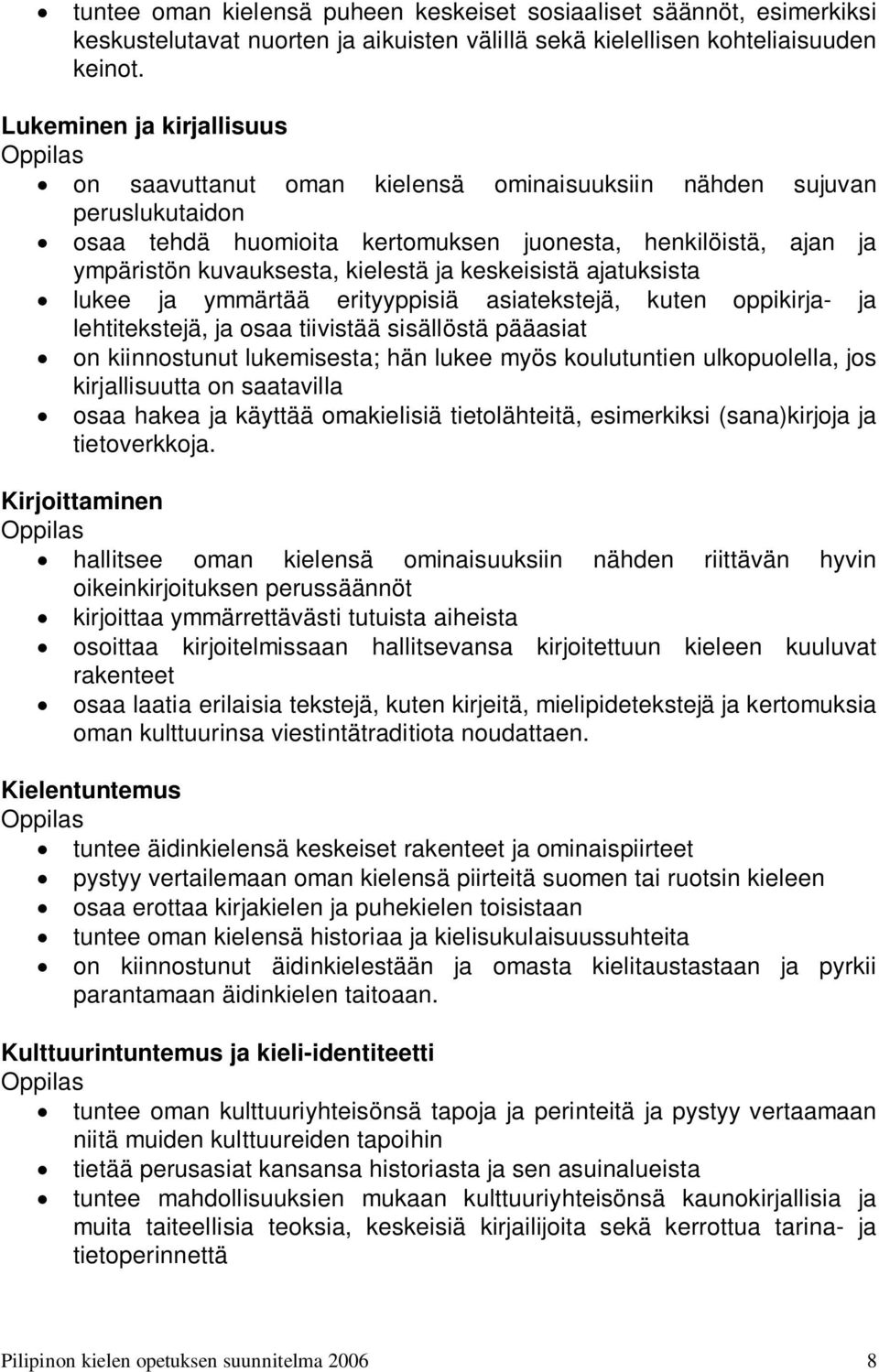 ja keskeisistä ajatuksista lukee ja ymmärtää erityyppisiä asiatekstejä, kuten oppikirja- ja lehtitekstejä, ja osaa tiivistää sisällöstä pääasiat on kiinnostunut lukemisesta; hän lukee myös