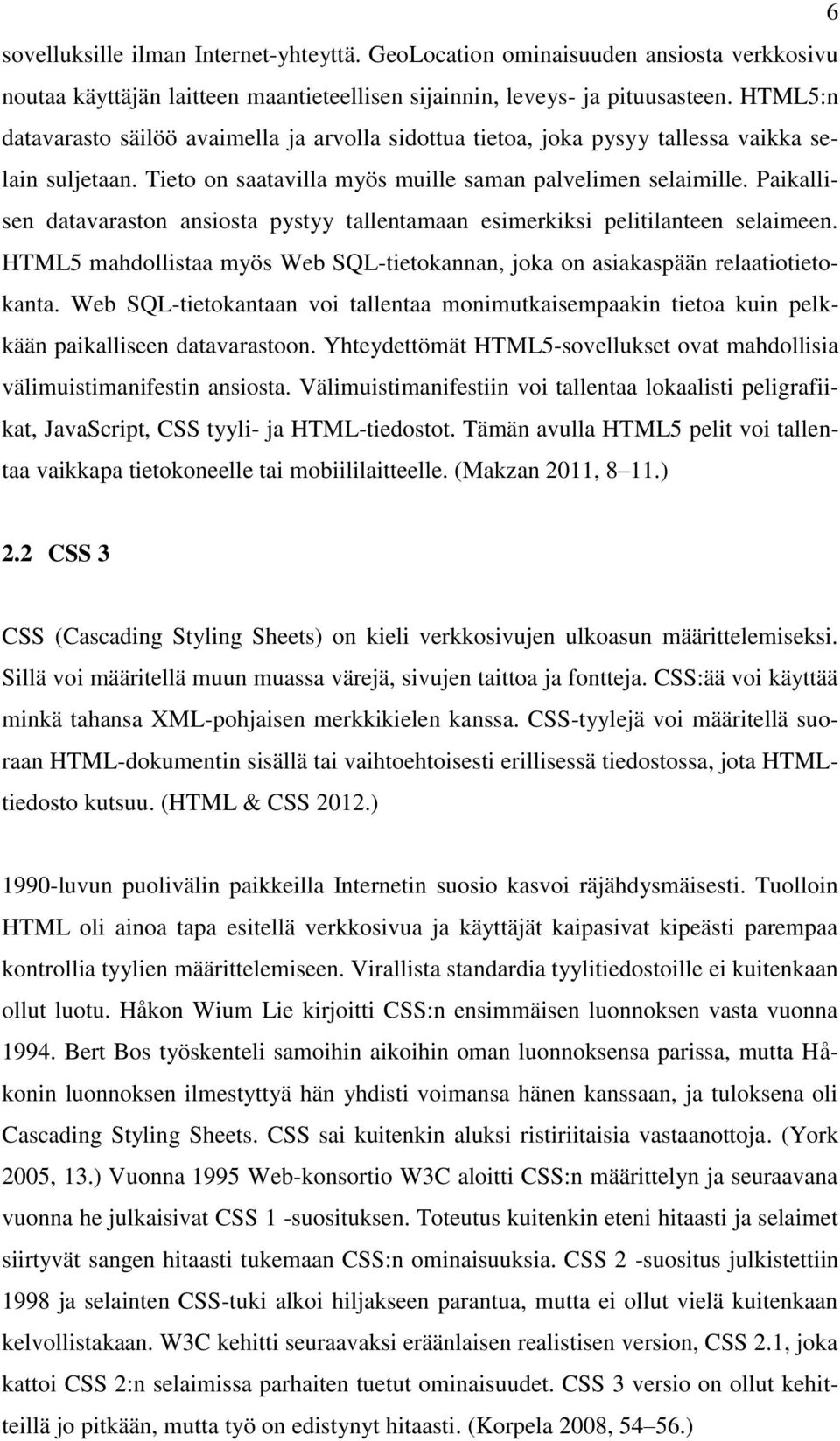 Paikallisen datavaraston ansiosta pystyy tallentamaan esimerkiksi pelitilanteen selaimeen. HTML5 mahdollistaa myös Web SQL-tietokannan, joka on asiakaspään relaatiotietokanta.