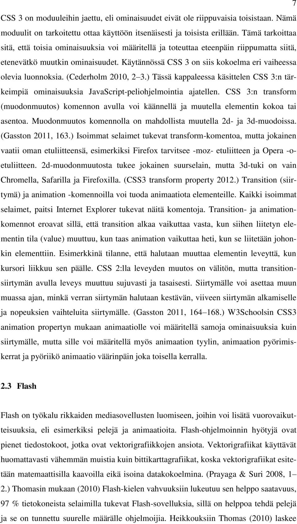 Käytännössä CSS 3 on siis kokoelma eri vaiheessa olevia luonnoksia. (Cederholm 2010, 2 3.) Tässä kappaleessa käsittelen CSS 3:n tärkeimpiä ominaisuuksia JavaScript-peliohjelmointia ajatellen.