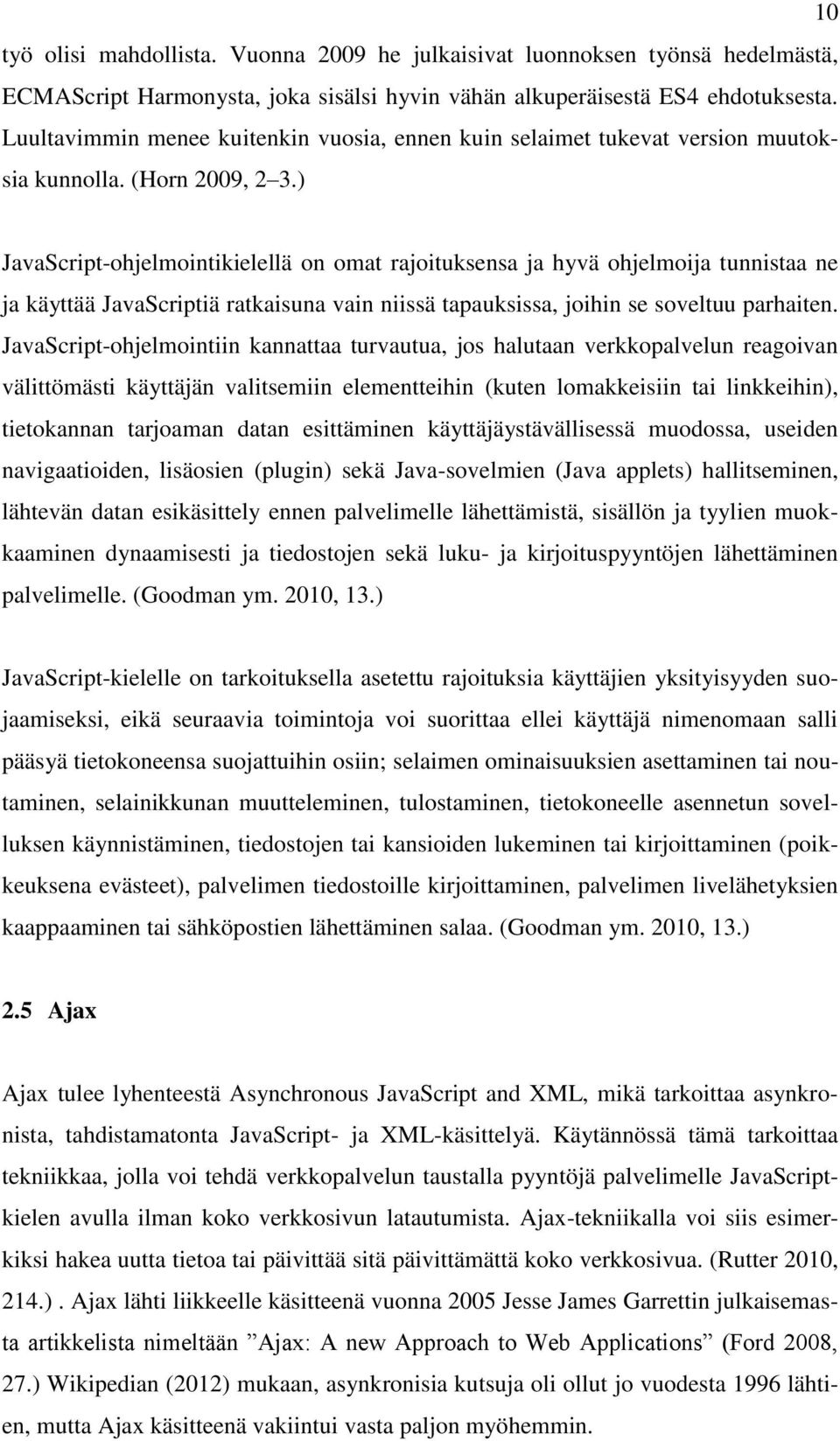 ) JavaScript-ohjelmointikielellä on omat rajoituksensa ja hyvä ohjelmoija tunnistaa ne ja käyttää JavaScriptiä ratkaisuna vain niissä tapauksissa, joihin se soveltuu parhaiten.