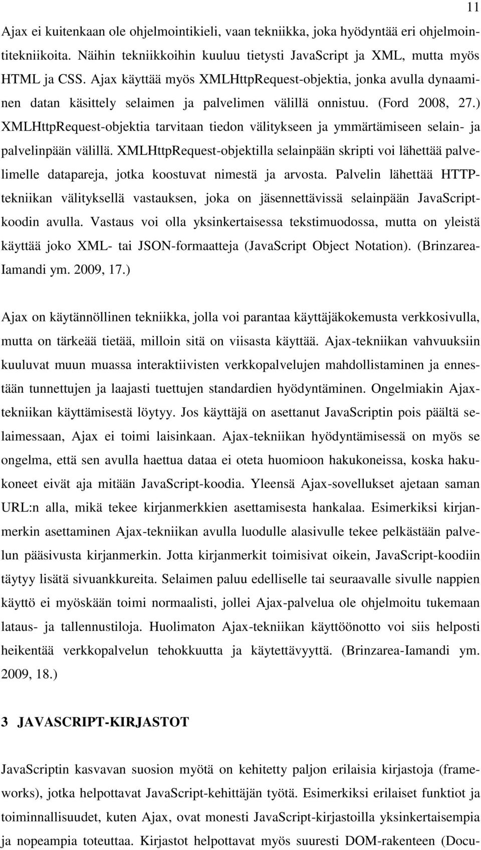 ) XMLHttpRequest-objektia tarvitaan tiedon välitykseen ja ymmärtämiseen selain- ja palvelinpään välillä.