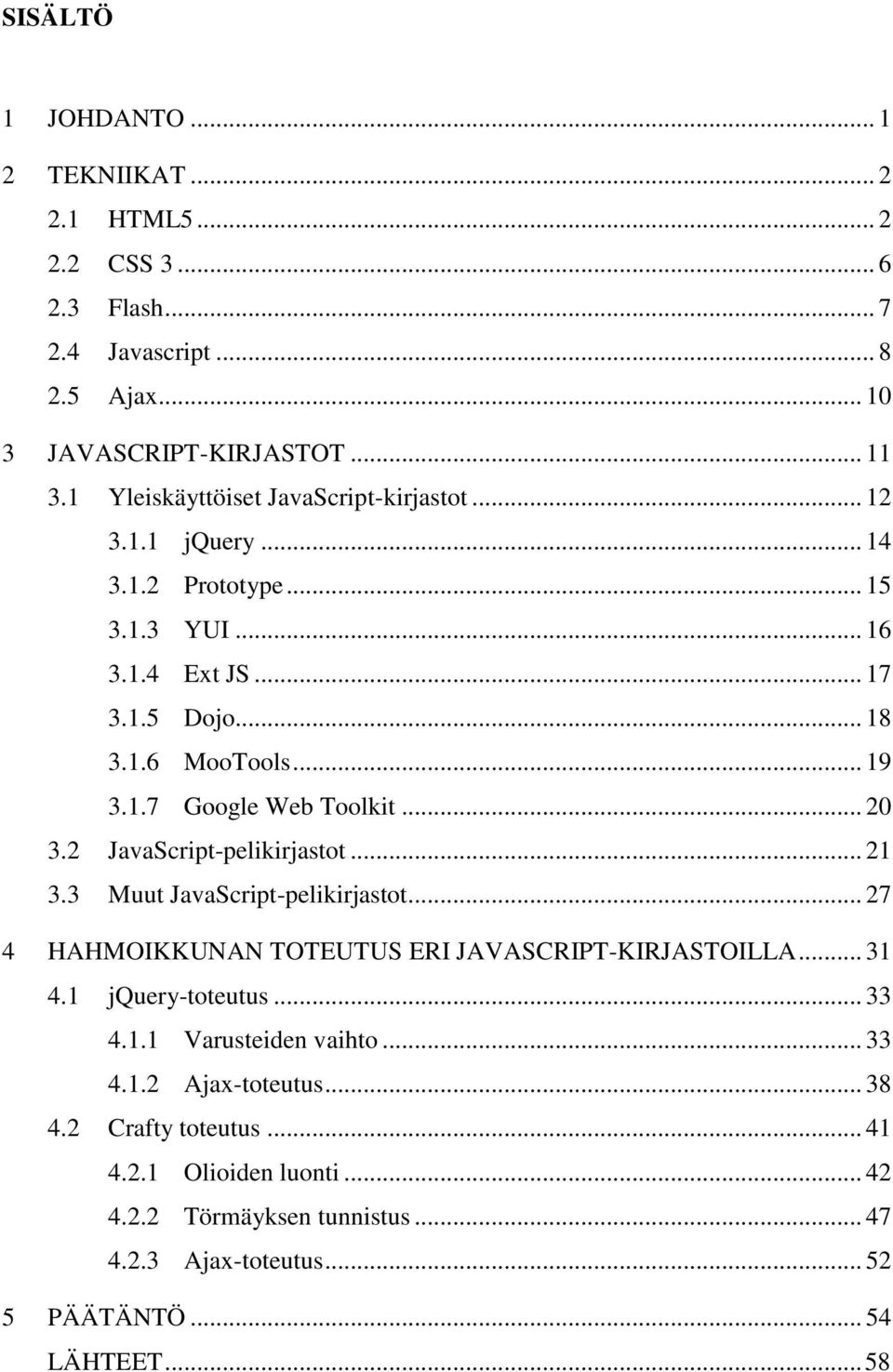 .. 20 3.2 JavaScript-pelikirjastot... 21 3.3 Muut JavaScript-pelikirjastot... 27 4 HAHMOIKKUNAN TOTEUTUS ERI JAVASCRIPT-KIRJASTOILLA... 31 4.1 jquery-toteutus... 33 4.1.1 Varusteiden vaihto.