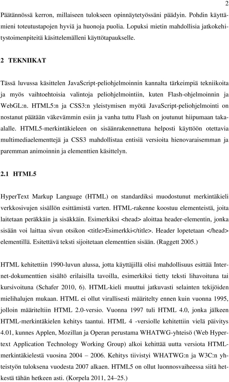 2 TEKNIIKAT Tässä luvussa käsittelen JavaScript-peliohjelmoinnin kannalta tärkeimpiä tekniikoita ja myös vaihtoehtoisia valintoja peliohjelmointiin, kuten Flash-ohjelmoinnin ja WebGL:n.