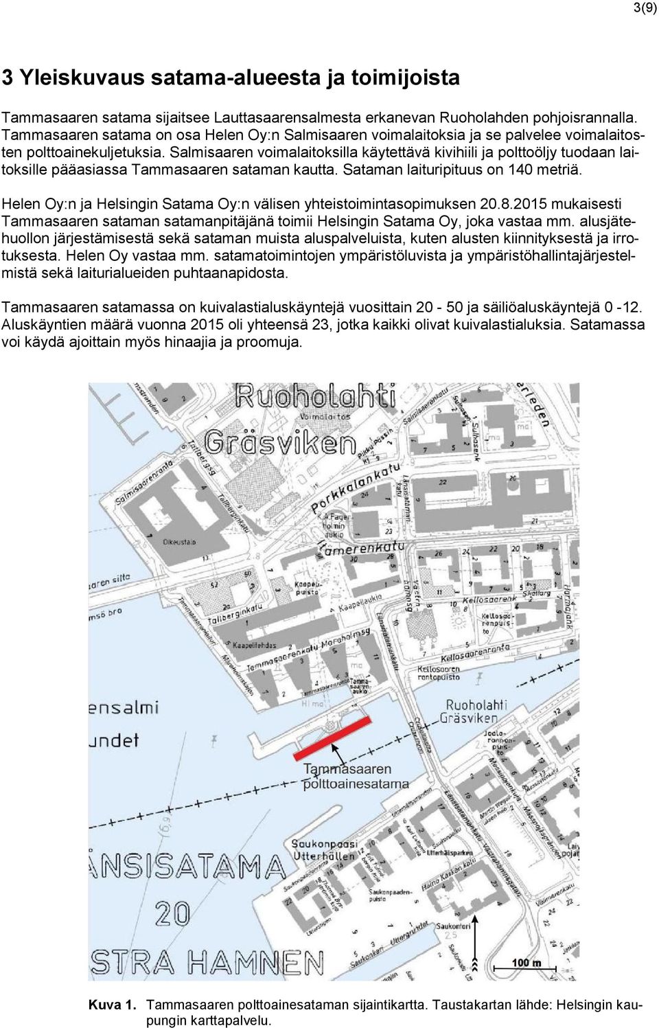 Salmisaaren voimalaitoksilla käytettävä kivihiili ja polttoöljy tuodaan laitoksille pääasiassa Tammasaaren sataman kautta. Sataman laituripituus on 140 metriä.