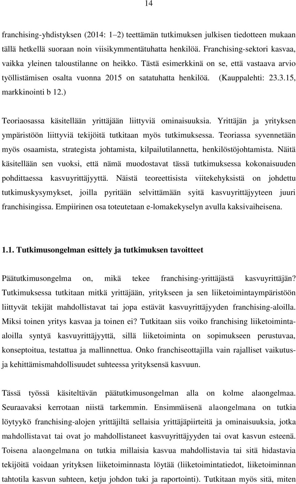3.15, markkinointi b 12.) Teoriaosassa käsitellään yrittäjään liittyviä ominaisuuksia. Yrittäjän ja yrityksen ympäristöön liittyviä tekijöitä tutkitaan myös tutkimuksessa.
