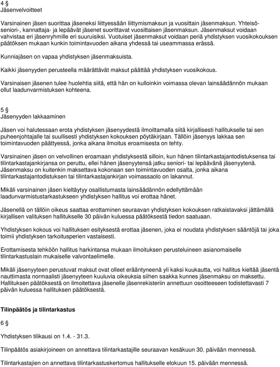 Vuotuiset jäsenmaksut voidaan periä yhdistyksen vuosikokouksen päätöksen mukaan kunkin toimintavuoden aikana yhdessä tai useammassa erässä. Kunniajäsen on vapaa yhdistyksen jäsenmaksuista.