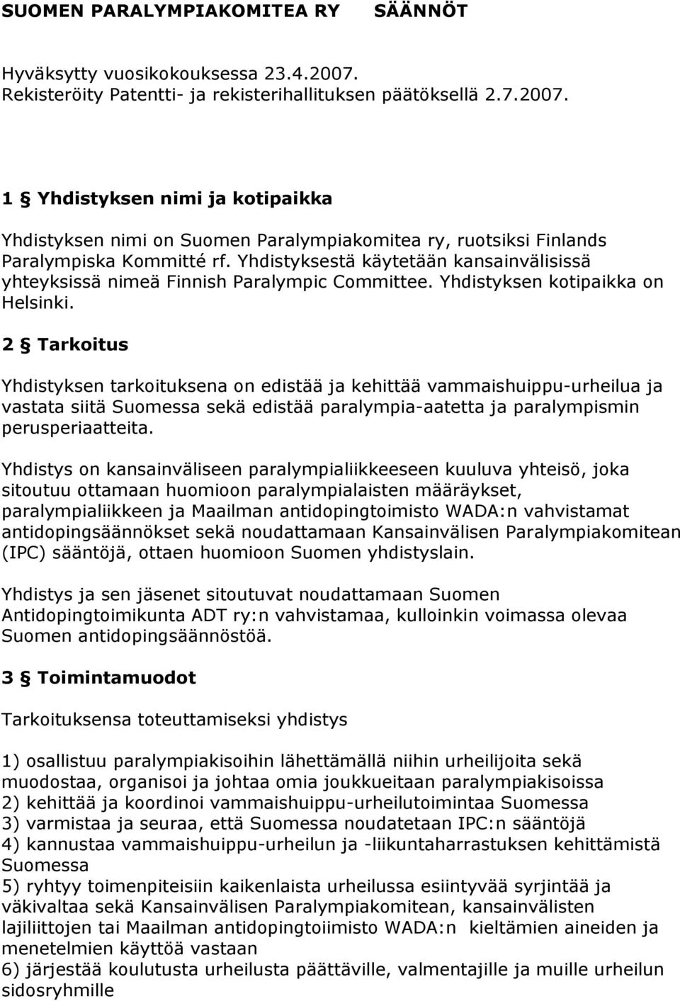Yhdistyksestä käytetään kansainvälisissä yhteyksissä nimeä Finnish Paralympic Committee. Yhdistyksen kotipaikka on Helsinki.