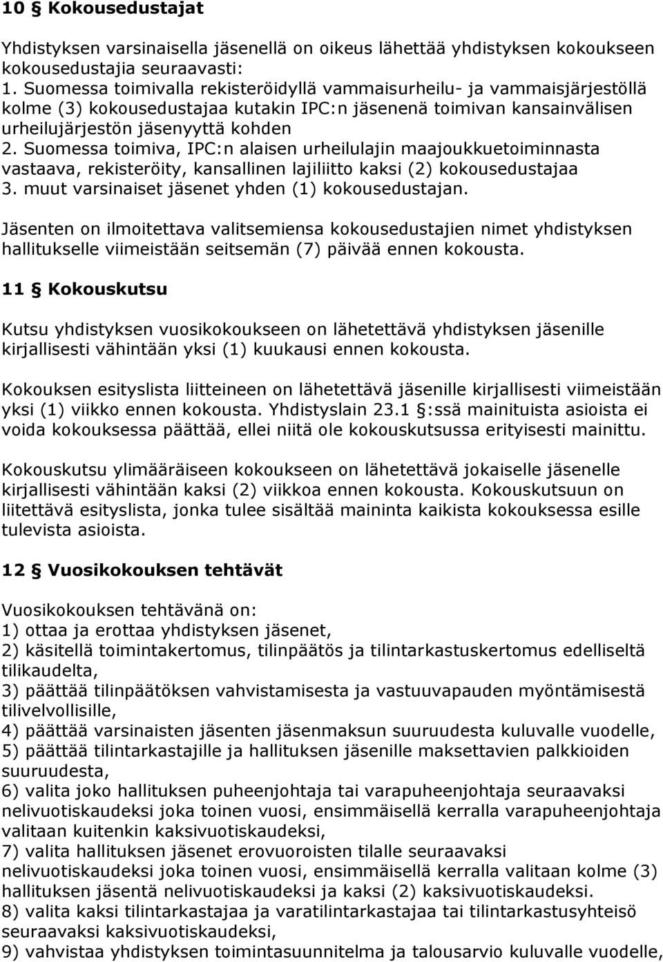 Suomessa toimiva, IPC:n alaisen urheilulajin maajoukkuetoiminnasta vastaava, rekisteröity, kansallinen lajiliitto kaksi (2) kokousedustajaa 3. muut varsinaiset jäsenet yhden (1) kokousedustajan.