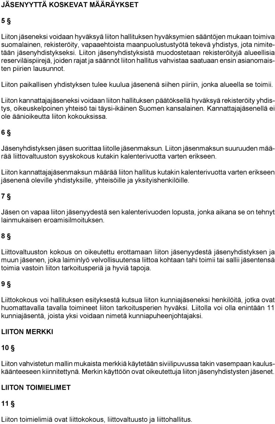 Liiton jäsenyhdistyksistä muodostetaan rekisteröityjä alueellisia reserviläispiirejä, joiden rajat ja säännöt liiton hallitus vahvistaa saatuaan ensin asianomaisten piirien lausunnot.