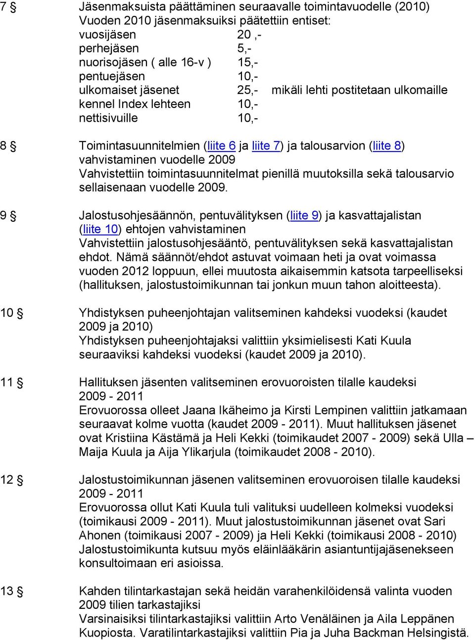 2009 Vahvistettiin toimintasuunnitelmat pienillä muutoksilla sekä talousarvio sellaisenaan vuodelle 2009.