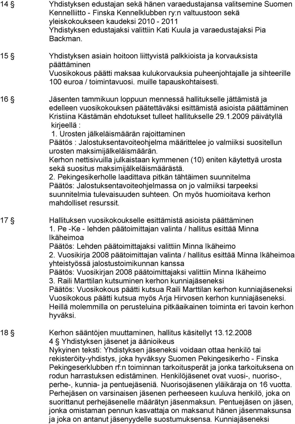 15 Yhdistyksen asiain hoitoon liittyvistä palkkioista ja korvauksista päättäminen Vuosikokous päätti maksaa kulukorvauksia puheenjohtajalle ja sihteerille 100 euroa / toimintavuosi.