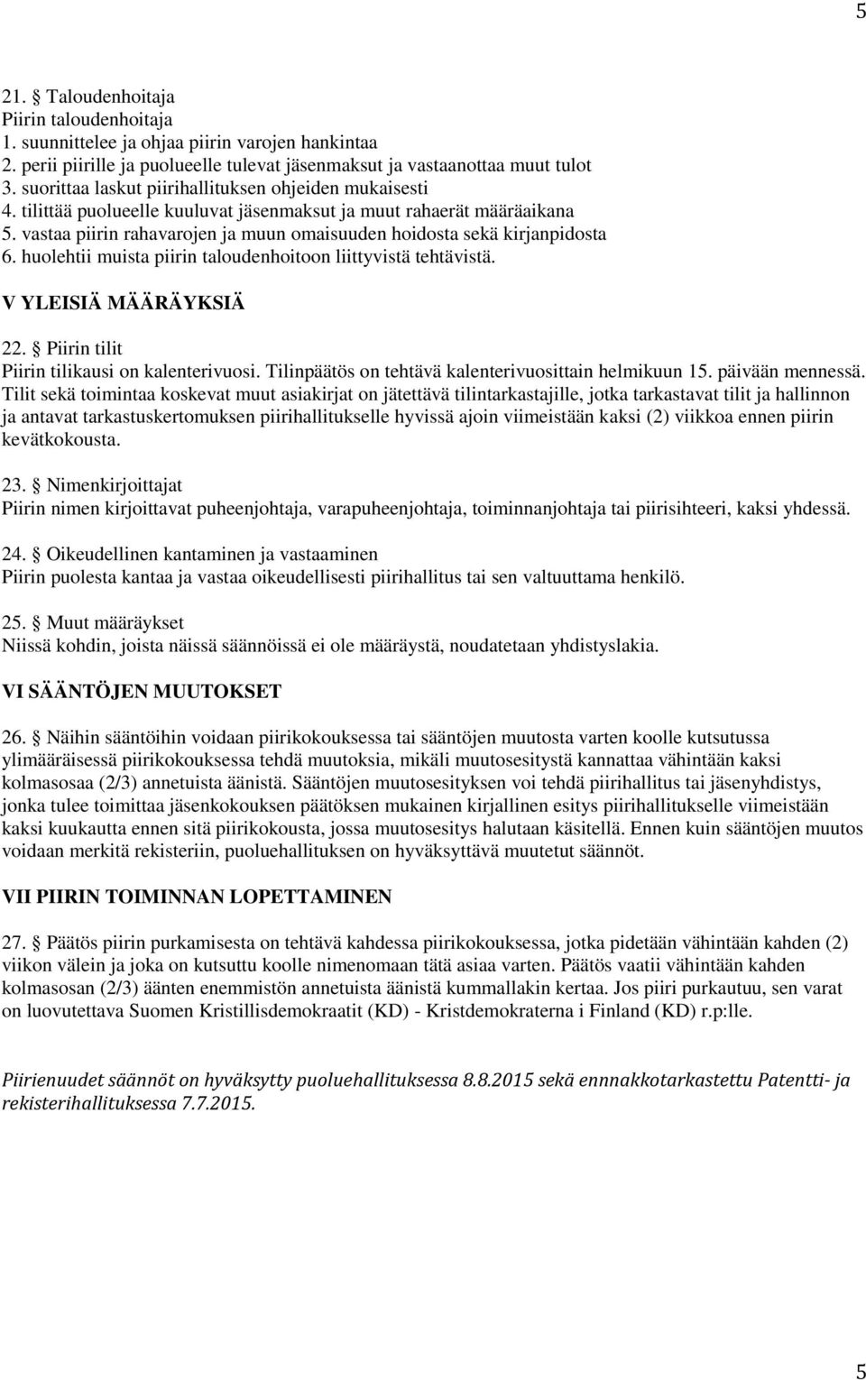 vastaa piirin rahavarojen ja muun omaisuuden hoidosta sekä kirjanpidosta 6. huolehtii muista piirin taloudenhoitoon liittyvistä tehtävistä. V YLEISIÄ MÄÄRÄYKSIÄ 22.