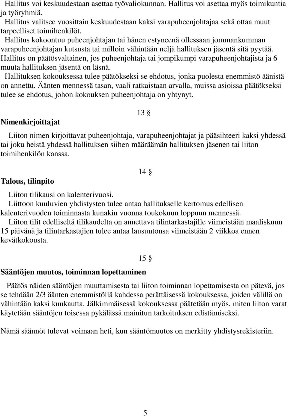 Hallitus kokoontuu puheenjohtajan tai hänen estyneenä ollessaan jommankumman varapuheenjohtajan kutsusta tai milloin vähintään neljä hallituksen jäsentä sitä pyytää.