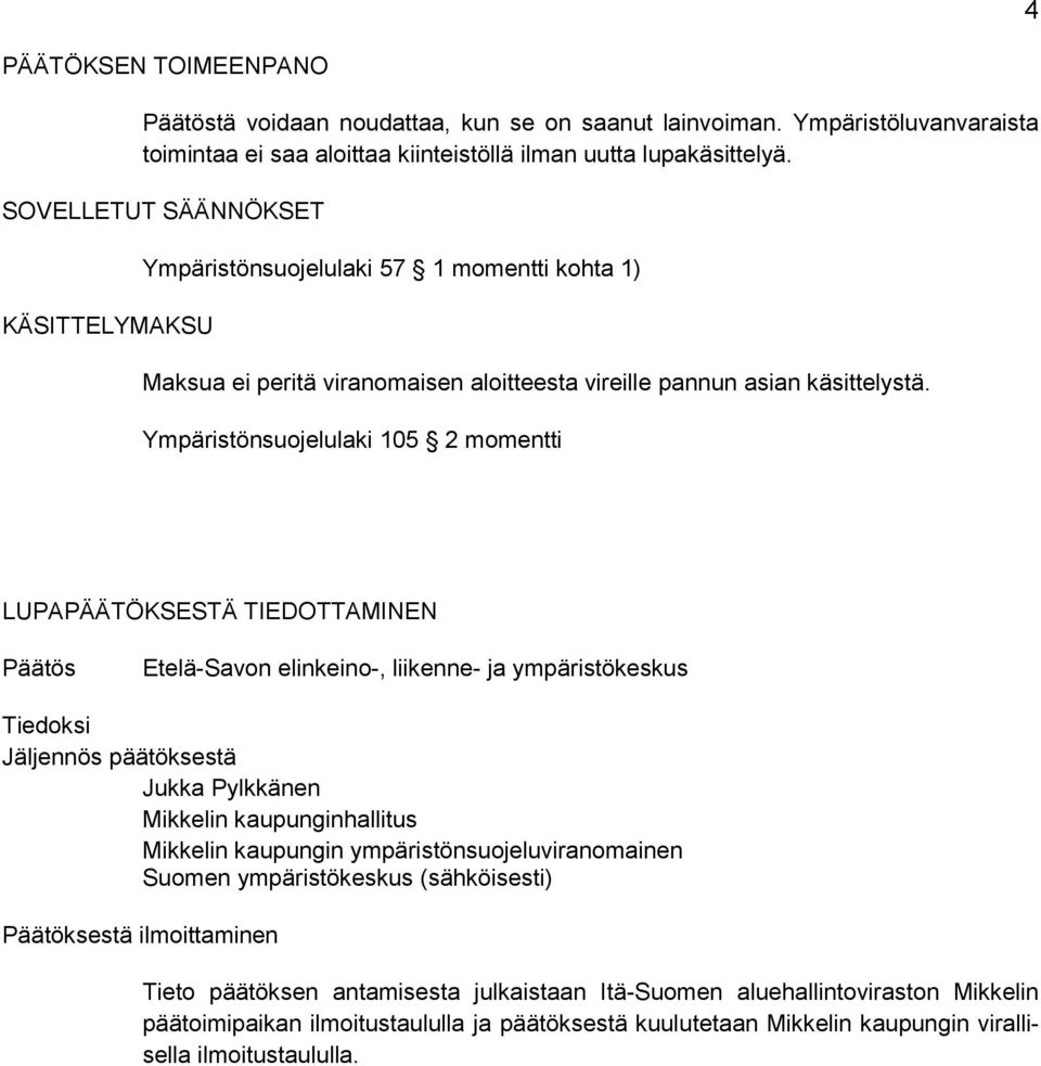 Ympäristönsuojelulaki 105 2 momentti LUPAPÄÄTÖKSESTÄ TIEDOTTAMINEN Päätös Etelä-Savon elinkeino-, liikenne- ja ympäristökeskus Tiedoksi Jäljennös päätöksestä Jukka Pylkkänen Mikkelin