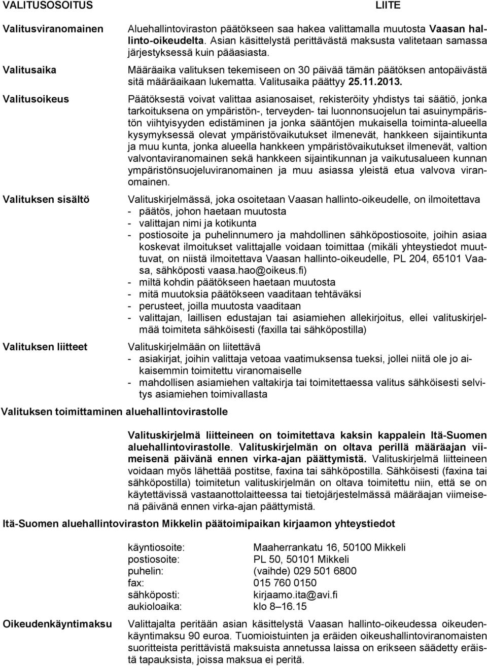 Määräaika valituksen tekemiseen on 30 päivää tämän päätöksen antopäivästä sitä määräaikaan lukematta. Valitusaika päättyy 25.11.2013.