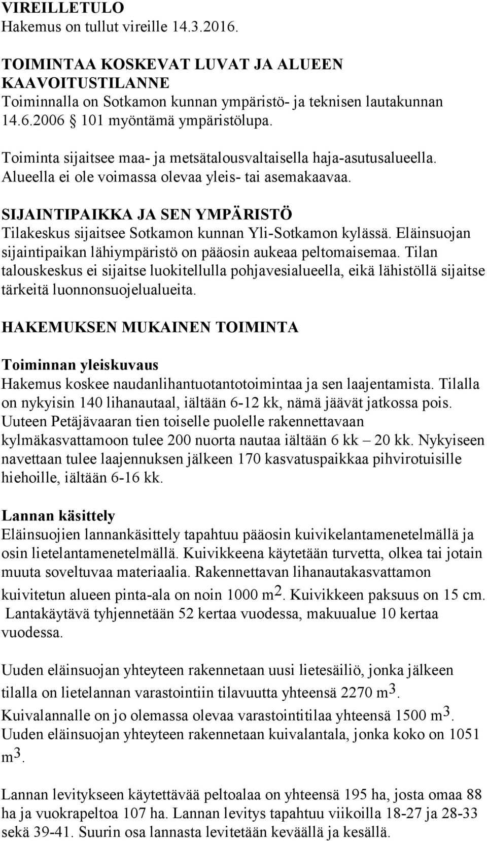 SIJAINTIPAIKKA JA SEN YMPÄRISTÖ Tilakeskus sijaitsee Sotkamon kunnan Yli-Sotkamon kylässä. Eläinsuojan sijaintipaikan lähiympäristö on pääosin aukeaa peltomaisemaa.