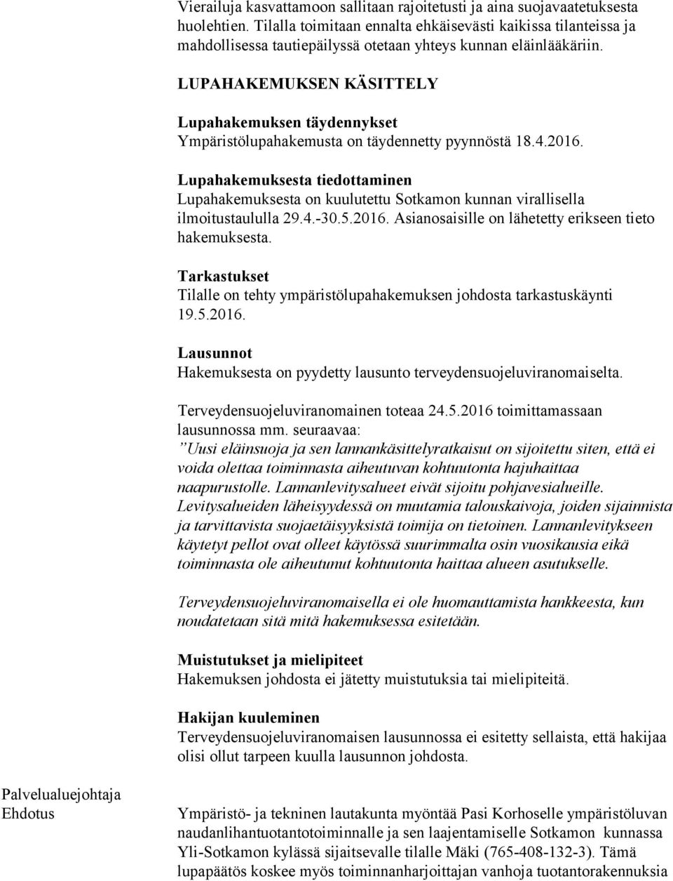 LUPAHAKEMUKSEN KÄSITTELY Lupahakemuksen täydennykset Ympäristölupahakemusta on täydennetty pyynnöstä 18.4.2016.