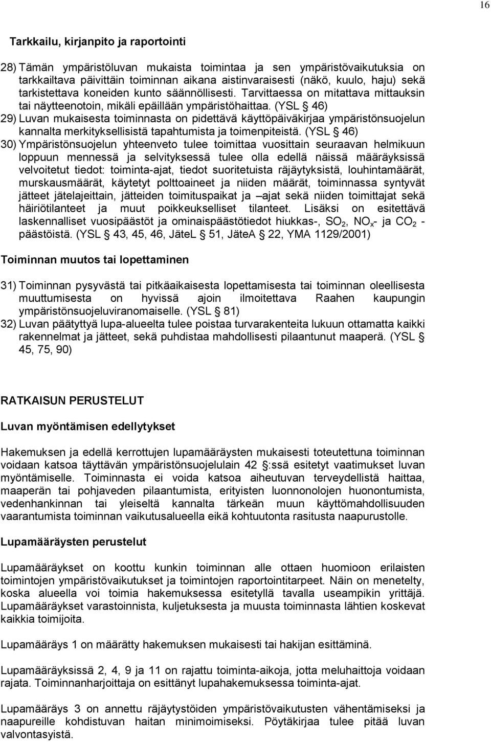 (YSL 46) 29) Luvan mukaisesta toiminnasta on pidettävä käyttöpäiväkirjaa ympäristönsuojelun kannalta merkityksellisistä tapahtumista ja toimenpiteistä.
