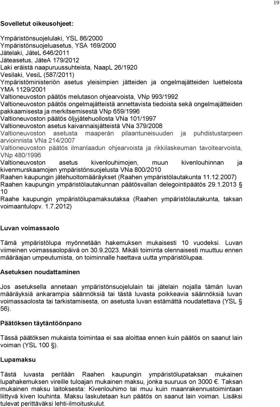 päätös ongelmajätteistä annettavista tiedoista sekä ongelmajätteiden pakkaamisesta ja merkitsemisestä VNp 659/1996 Valtioneuvoston päätös öljyjätehuollosta VNa 101/1997 Valtioneuvoston asetus