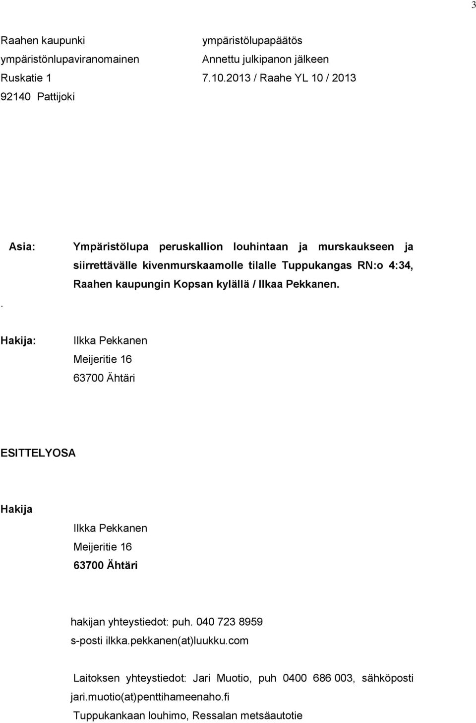 Ilkaa Pekkanen. Hakija: Ilkka Pekkanen Meijeritie 16 63700 Ähtäri ESITTELYOSA Hakija Ilkka Pekkanen Meijeritie 16 63700 Ähtäri hakijan yhteystiedot: puh.