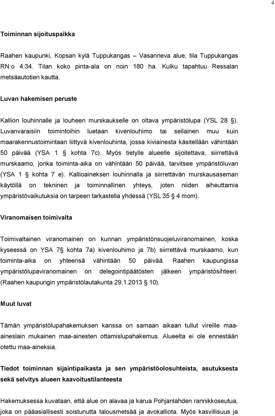 Luvanvaraisiin toimintoihin luetaan kivenlouhimo tai sellainen muu kuin maarakennustoimintaan liittyvä kivenlouhinta, jossa kiviainesta käsitellään vähintään 50 päivää (YSA 1 kohta 7c).