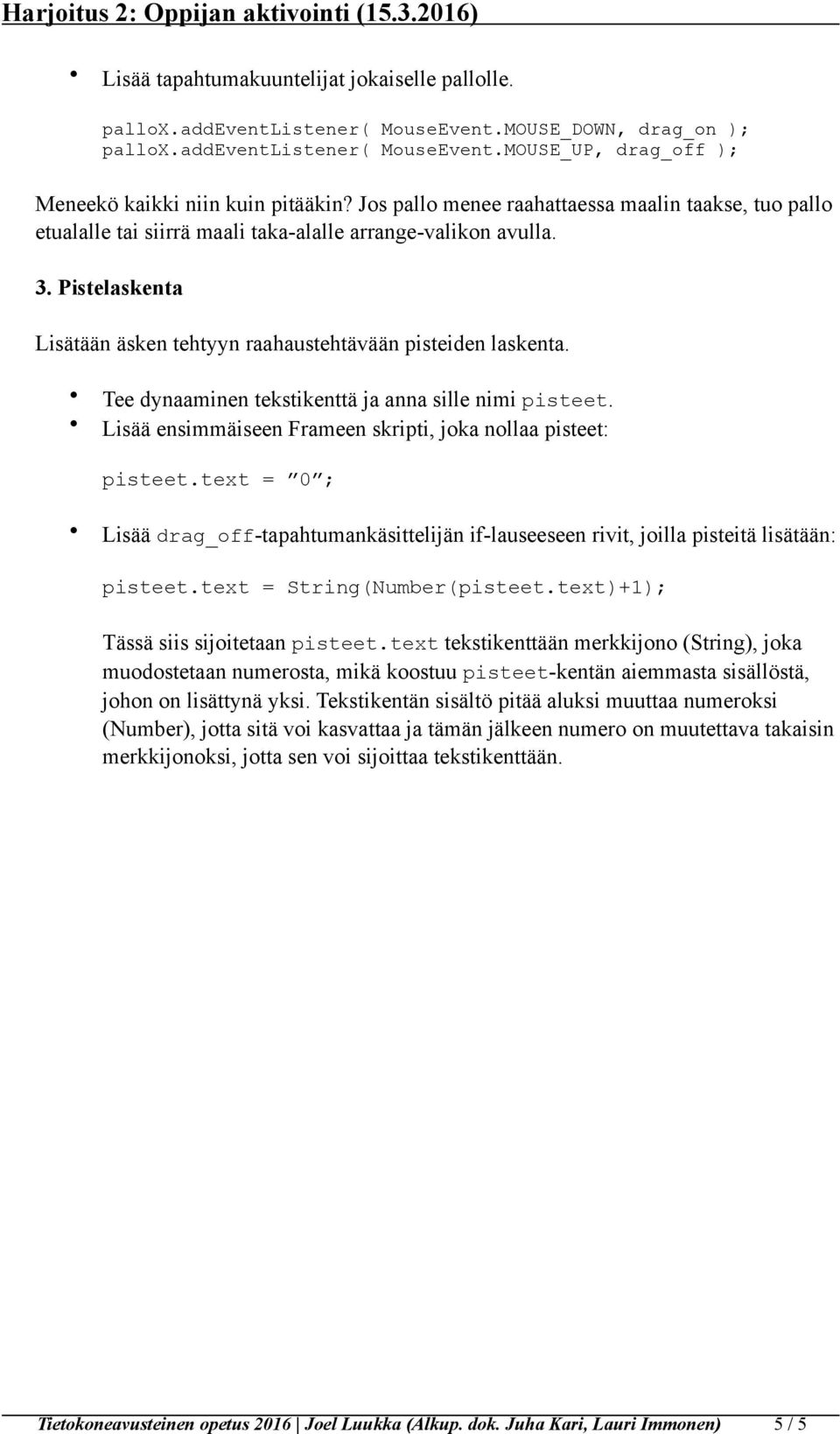 Tee dynaaminen tekstikenttä ja anna sille nimi pisteet. Lisää ensimmäiseen Frameen skripti, joka nollaa pisteet: pisteet.