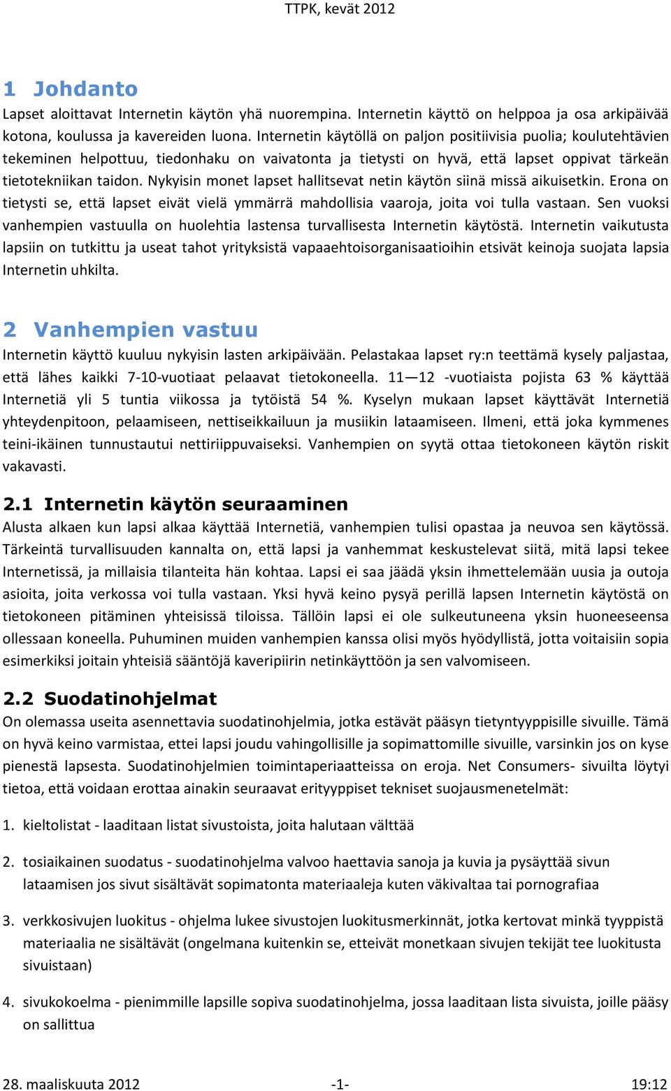 Nykyisin monet lapset hallitsevat netin käytön siinä missä aikuisetkin. Erona on tietysti se, että lapset eivät vielä ymmärrä mahdollisia vaaroja, joita voi tulla vastaan.