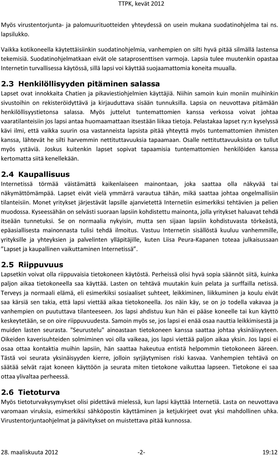 Lapsia tulee muutenkin opastaa Internetin turvallisessa käytössä, sillä lapsi voi käyttää suojaamattomia koneita muualla. 2.