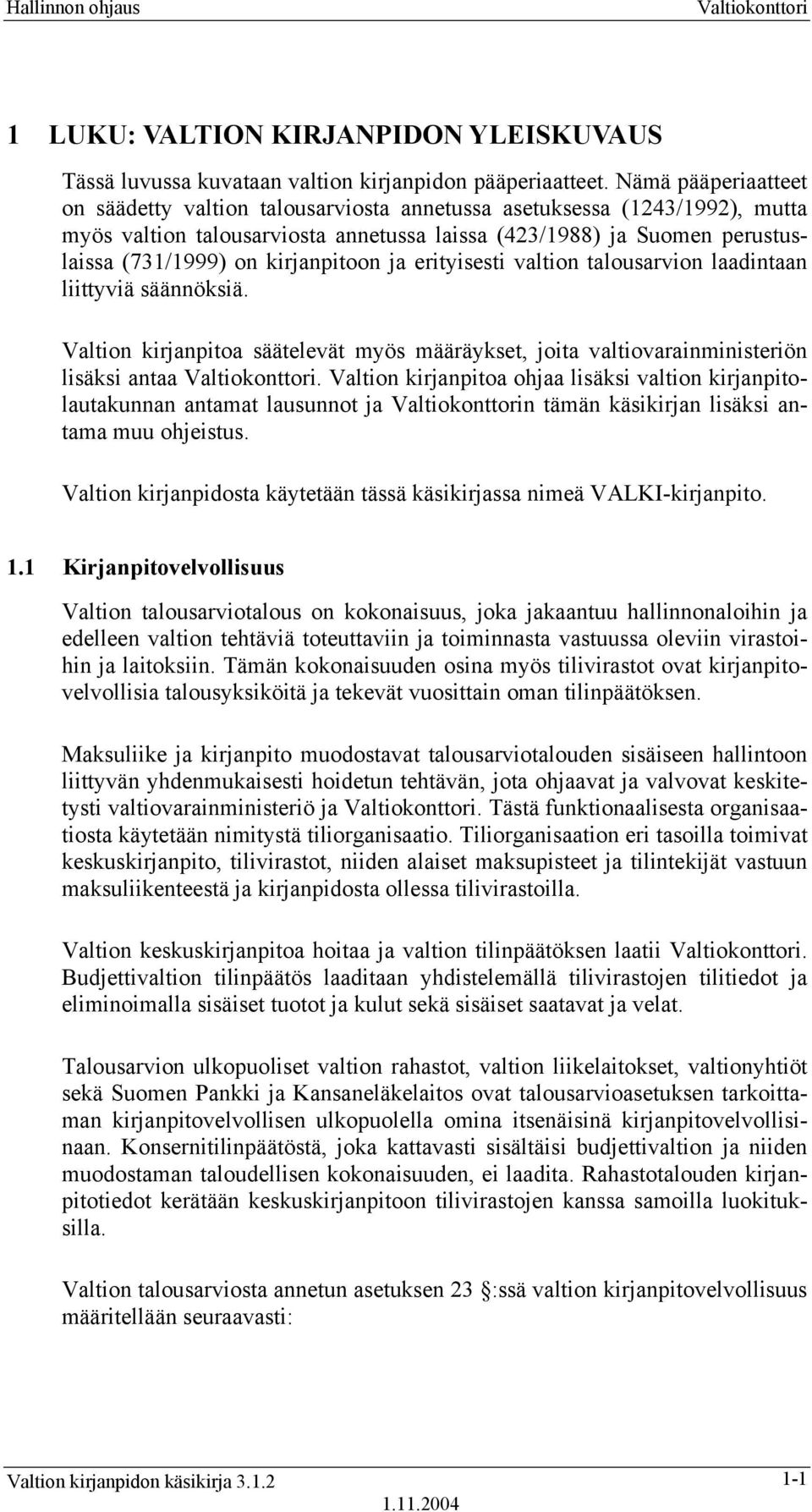 kirjanpitoon ja erityisesti valtion talousarvion laadintaan liittyviä säännöksiä. Valtion kirjanpitoa säätelevät myös määräykset, joita valtiovarainministeriön lisäksi antaa.