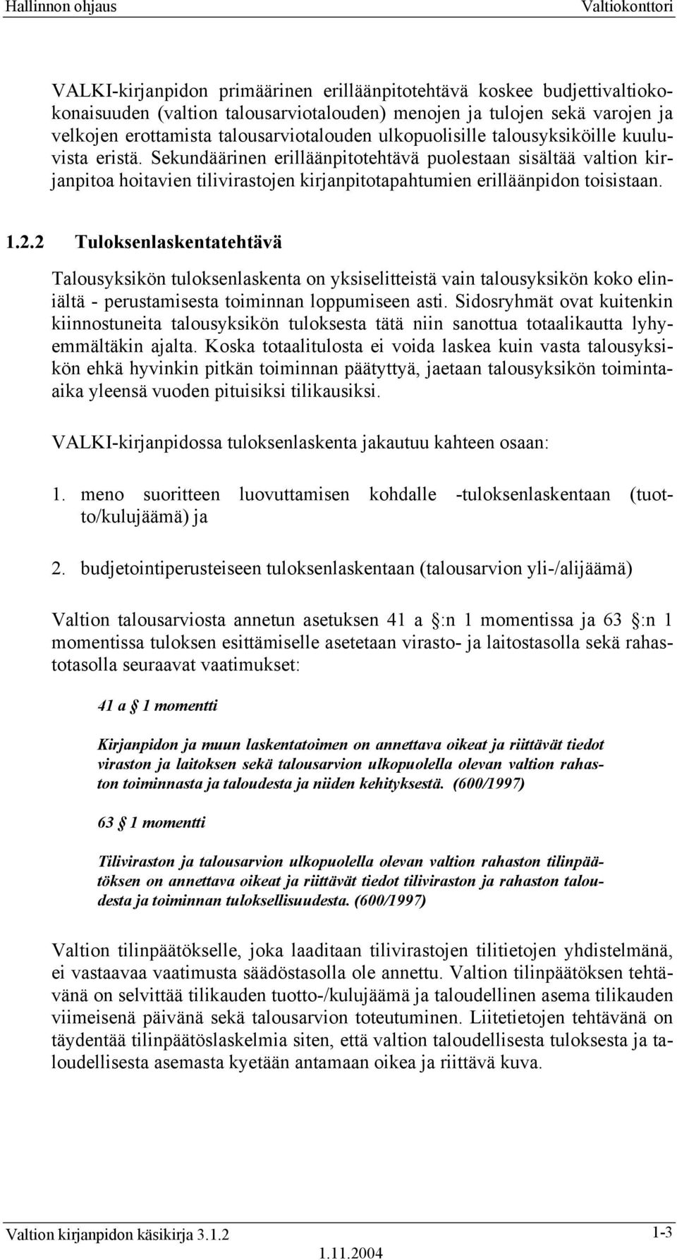 Sekundäärinen erilläänpitotehtävä puolestaan sisältää valtion kirjanpitoa hoitavien tilivirastojen kirjanpitotapahtumien erilläänpidon toisistaan. 1.2.