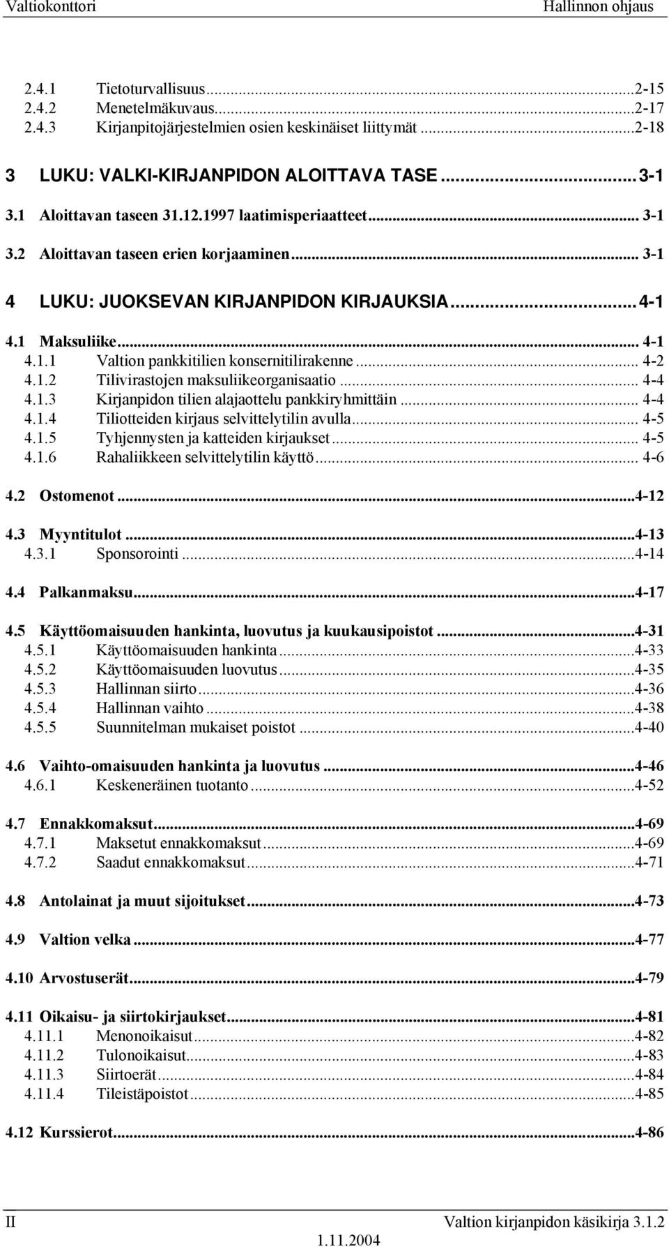 .. 4-2 4.1.2 Tilivirastojen maksuliikeorganisaatio... 4-4 4.1.3 Kirjanpidon tilien alajaottelu pankkiryhmittäin... 4-4 4.1.4 Tiliotteiden kirjaus selvittelytilin avulla... 4-5 4.1.5 Tyhjennysten ja katteiden kirjaukset.