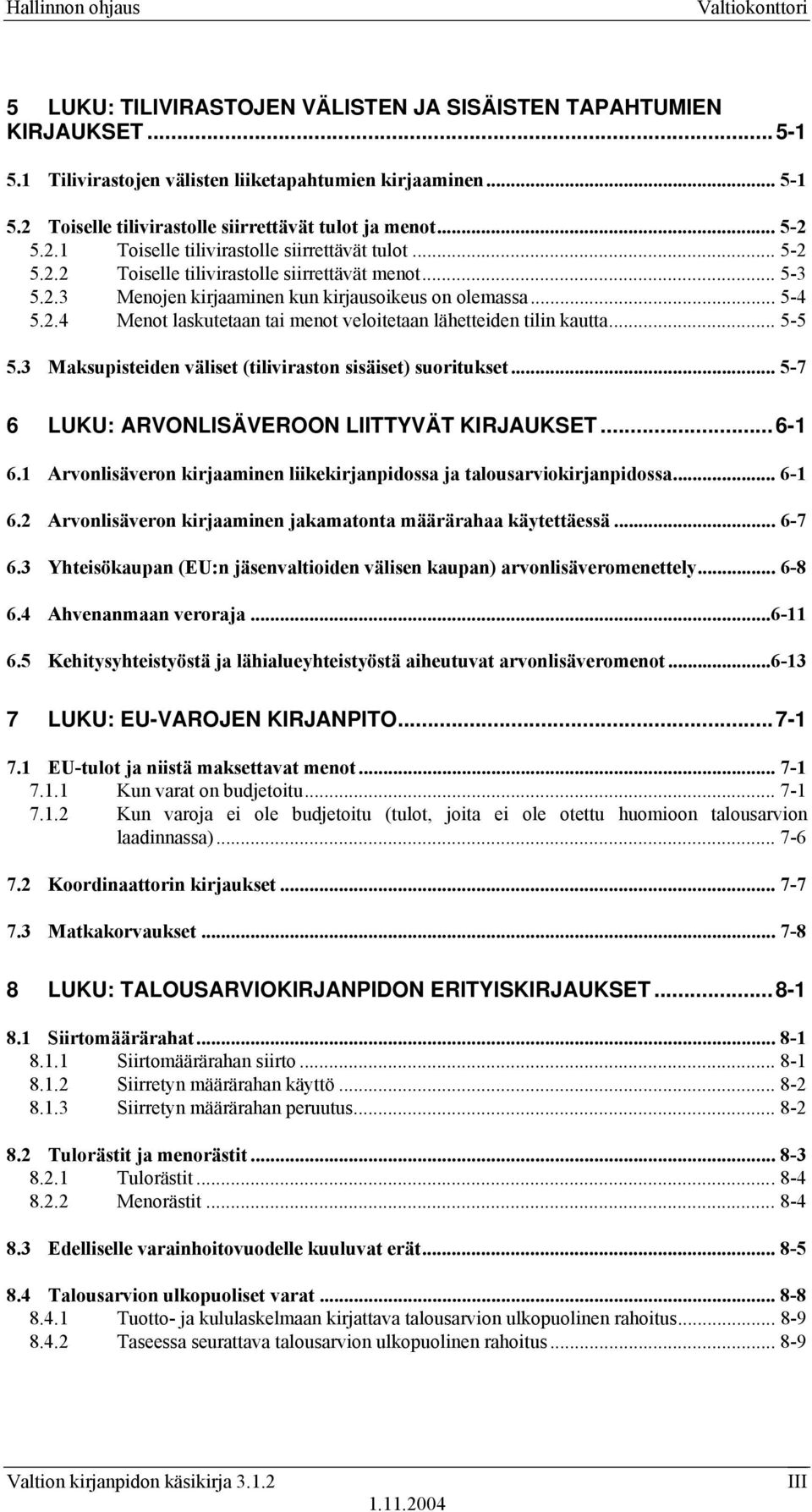 .. 5-4 5.2.4 Menot laskutetaan tai menot veloitetaan lähetteiden tilin kautta... 5-5 5.3 Maksupisteiden väliset (tiliviraston sisäiset) suoritukset... 5-7 6 LUKU: ARVONLISÄVEROON LIITTYVÄT KIRJAUKSET.