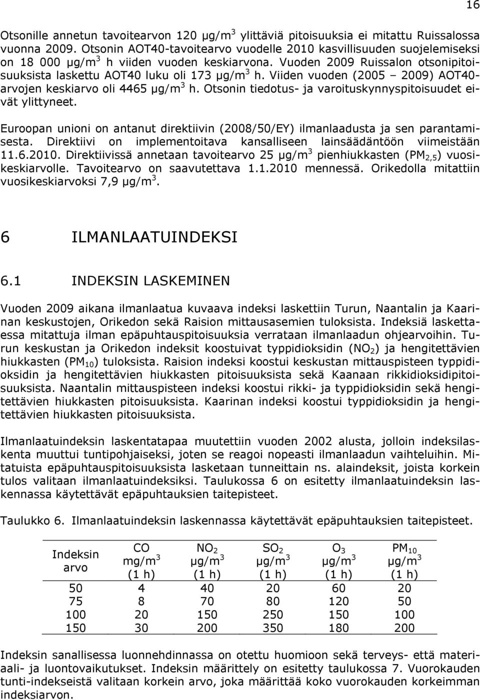 Viiden vuoden (25 29) AOT4- arvojen keskiarvo oli 4465 µg/m 3 h. Otsonin tiedotus- ja varoituskynnyspitoisuudet eivät ylittyneet.